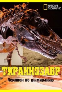 National Geographic. Тираннозавр: чемпион по выживанию